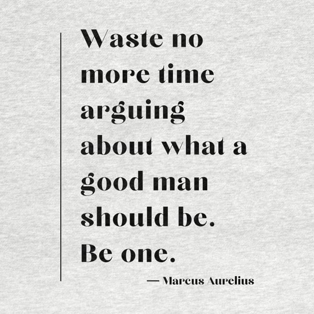 “Waste no more time arguing about what a good man should be. Be one.” Marcus Aurelius by ReflectionEternal